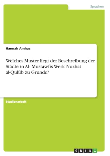 Welches Muster liegt der Beschreibung der Städte in Al- Mustawf¿s Werk Nuzhat al-Qul¿b zu Grunde? von GRIN Verlag