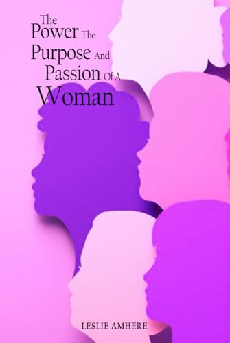 The Power, The Purpose And Passion of a Woman