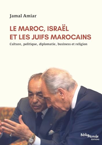 Le Maroc, Israël et les Juifs marocains : Culture, politique, diplomatie, business et religion von LES EDITIONS BIBLIOMONDE