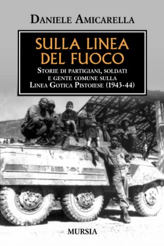 Sulla linea del fuoco: Storie di partigiani, soldati e gente comune sulla Linea Gotica Pistoiese (1943-44) (1939-1945. Seconda guerra mondiale) von Mursia