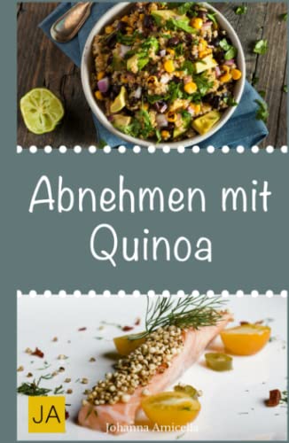 Abnehmen mit Quinoa: 30 leckere, schnelle und einfache Rezepte die Ihnen dabei helfen die nervenden Kilos loszuwerden! von Independently published
