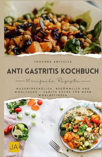 Anti Gastritis Kochbuch: Magenfreundlich, bekömmlich und wohltuend – Sanfte Küche für mehr Wohlbefinden Anti Gastritis Kochbuch: Magenfreundlich, bekömmlich und wohltuend – Sanfte Küche für mehr Wohlbefinden von Independently published