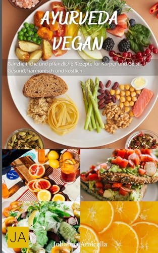 Ayurveda Vegan: Ganzheitliche und pflanzliche Rezepte für Körper und Geist - Gesund, harmonisch und köstlich Ayurveda Vegan: Ganzheitliche und pflanzliche Rezepte für Körper und Geist - Gesund, harmonisch und köstlich von Independently published
