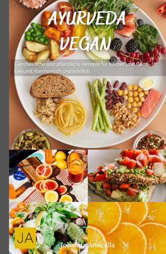 Ayurveda Vegan: Ganzheitliche und pflanzliche Rezepte für Körper und Geist - Gesund, harmonisch und köstlich Ayurveda Vegan: Ganzheitliche und pflanzliche Rezepte für Körper und Geist - Gesund, harmonisch und köstlich von Independently published