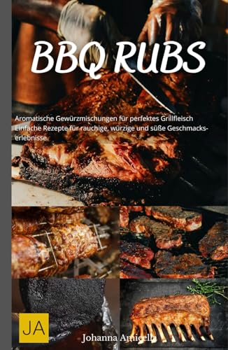 BBQ Rubs: Aromatische Gewürzmischungen für perfektes Grillfleisch - Einfache Rezepte für rauchige, würzige und süße Geschmackserlebnisse BBQ Rubs: Aromatische Gewürzmischungen für perfektes Grillfleisch - Einfache Rezepte für rauchige, würzige und süße Geschmackserlebnisse von Independently published