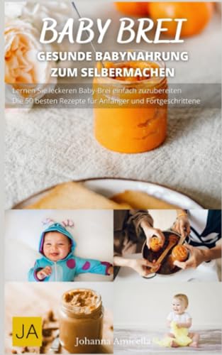 Babybrei: Einfache und gesunde Rezepte für die ersten Monate Ihres Babys Babybrei: Einfache und gesunde Rezepte für die ersten Monate Ihres Babys