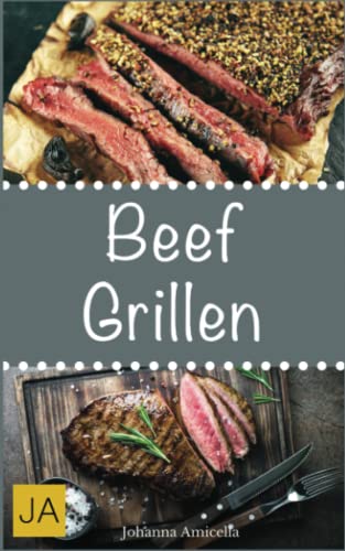 Beef Grillen: 30 Rezepte für leckere Beef-Gerichte zum Grillen: Damit die nächste Grill-Party ein Hit wird ! Beef Grillen: 30 Rezepte für leckere Beef-Gerichte zum Grillen: Damit die nächste Grill-Party ein Hit wird !