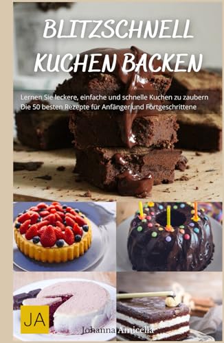 Blitzschnell Kuchen backen: Einfache und schnelle Rezepte für unwiderstehliche Süßspeisen - Perfekt für überraschende Anlässe von Independently published