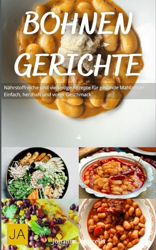 Bohnen Gerichte: Gesunde und köstliche Rezepte für vielseitige Mahlzeiten - Einfach, nahrhaft und voller Geschmack Bohnen Gerichte: Gesunde und köstliche Rezepte für vielseitige Mahlzeiten - Einfach, nahrhaft und voller Geschmack von Independently published