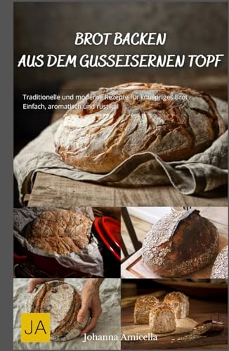 Brot backen aus dem gusseisernen Topf: Traditionelle und moderne Rezepte für knuspriges Brot - Einfach, aromatisch und rustikal Brot backen aus dem gusseisernen Topf: Traditionelle und moderne Rezepte für knuspriges Brot - Einfach, aromatisch und rustikal