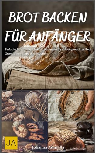 Brot backen für Anfänger: Der einfache Einstieg in die Brotbäckerei – Grundrezepte, Techniken und Tipps für perfektes Brot zu Hause Brot backen für Anfänger: Der einfache Einstieg in die Brotbäckerei – Grundrezepte, Techniken und Tipps für perfektes Brot zu Hause von Independently published
