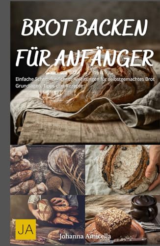 Brot backen für Anfänger: Der einfache Einstieg in die Brotbäckerei – Grundrezepte, Techniken und Tipps für perfektes Brot zu Hause Brot backen für Anfänger: Der einfache Einstieg in die Brotbäckerei – Grundrezepte, Techniken und Tipps für perfektes Brot zu Hause von Independently published