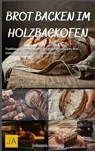 Brot backen im Holzbackofen: Traditionelle Techniken und Rezepte für rustikales Brot - Authentisch, aromatisch und knusprig Brot backen im Holzbackofen: Traditionelle Techniken und Rezepte für rustikales Brot - Authentisch, aromatisch und knusprig von Independently published