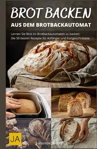 Brot backen mit dem Brotbackautomat: Einfache und schnelle Zubereitung von frischem Brot mit dem Brotbackautomaten von Independently published