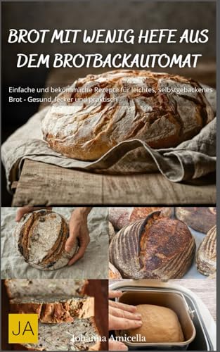 Brot mit wenig Hefe aus dem Brotbackautomat: Einfache und bekömmliche Rezepte für leichtes, selbstgebackenes Brot - Gesund, lecker und praktisch Brot mit wenig Hefe aus dem Brotbackautomat: Einfache und bekömmliche Rezepte für leichtes, selbstgebackenes Brot - Gesund, lecker und praktisch von Independently published