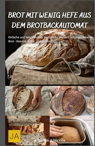 Brot mit wenig Hefe aus dem Brotbackautomat: Einfache und bekömmliche Rezepte für leichtes, selbstgebackenes Brot - Gesund, lecker und praktisch Brot mit wenig Hefe aus dem Brotbackautomat: Einfache und bekömmliche Rezepte für leichtes, selbstgebackenes Brot - Gesund, lecker und praktisch von Independently published