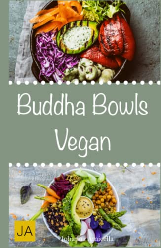 Buddha Bowls Vegan: Das Superfood aus der Schüssel (Rezepte für Super Bowls, Breakfast Bowls und Express Bowls)