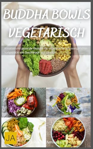 Buddha Bowls Vegetarisch: Kreative und gesunde Rezepte für vegetarische Schüsselgerichte - Vollgepackt mit Geschmack und Vitalität Buddha Bowls Vegetarisch: Kreative und gesunde Rezepte für vegetarische Schüsselgerichte - Vollgepackt mit Geschmack und Vitalität