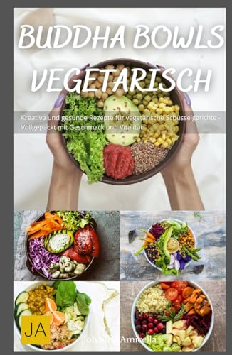 Buddha Bowls Vegetarisch: Kreative und gesunde Rezepte für vegetarische Schüsselgerichte - Vollgepackt mit Geschmack und Vitalität Buddha Bowls Vegetarisch: Kreative und gesunde Rezepte für vegetarische Schüsselgerichte - Vollgepackt mit Geschmack und Vitalität