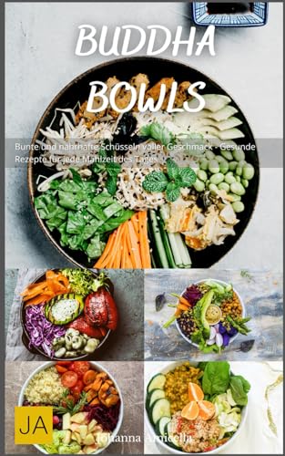 Buddha Bowls: Bunte und nahrhafte Schüsseln voller Geschmack - Gesunde Rezepte für jede Mahlzeit des Tages Buddha Bowls: Bunte und nahrhafte Schüsseln voller Geschmack - Gesunde Rezepte für jede Mahlzeit des Tages