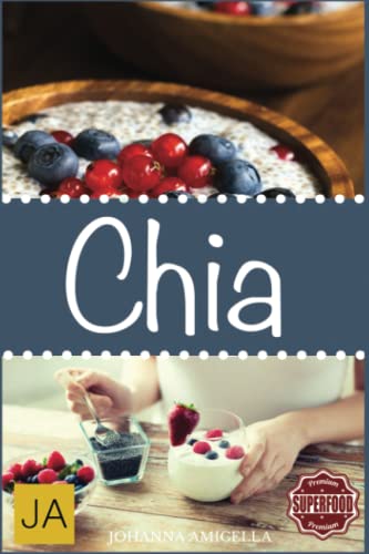 Chia: Gesund, Fit und Schön mit 25 leckeren Chia Rezepten (glutenfrei, vegan, vegetarisch, Superfood, clean eating)