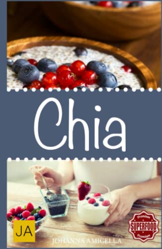 Chia: Gesund, Fit und Schön mit 25 leckeren Chia Rezepten (glutenfrei, vegan, vegetarisch, Superfood, clean eating)