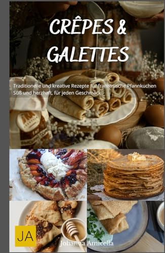 Crêpes & Galettes: Traditionelle und kreative Rezepte für französische Pfannkuchen - Süß und herzhaft, für jeden Geschmack Crêpes & Galettes: Traditionelle und kreative Rezepte für französische Pfannkuchen - Süß und herzhaft, für jeden Geschmack von Independently published