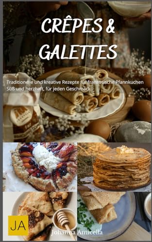 Crêpes & Galettes: Traditionelle und kreative Rezepte für französische Pfannkuchen - Süß und herzhaft, für jeden Geschmack Crêpes & Galettes: Traditionelle und kreative Rezepte für französische Pfannkuchen - Süß und herzhaft, für jeden Geschmack von Independently published