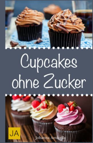 Cupcakes ohne Zucker: Einfache, leckere und zuckerfreie Cupcake-Rezepte zum Selbermachen für zu Hause von Independently published