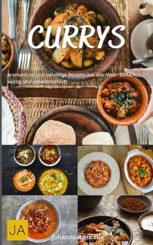 Currys: Aromatische und vielseitige Rezepte aus aller Welt - Einfach, würzig und unwiderstehlich Currys: Aromatische und vielseitige Rezepte aus aller Welt - Einfach, würzig und unwiderstehlich