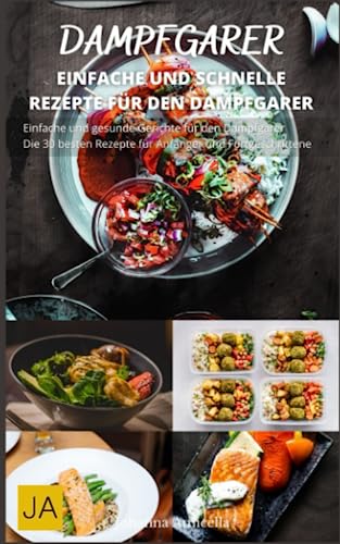 Dampfgarer: Schnell, einfach und gesund: Entdecken Sie die Vielfalt der Dampfgar-Küche Dampfgarer: Schnell, einfach und gesund: Entdecken Sie die Vielfalt der Dampfgar-Küche von Independently published