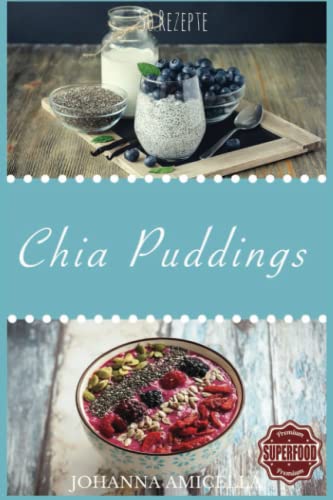 Das Chia Pudding Buch 50+ leckere und gesunde Rezepte für jeden Tag. Gesund, Schlank und Schön Mehr Energie! Einfach Wohlfühlen! Einfach abnehmen! (Diät, Chia Samen, Chiasamen, Clean Eating Superfood) von Independently published