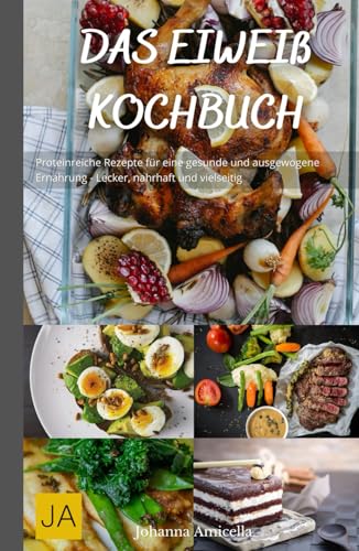 Das Eiweiß Kochbuch: Proteinreiche Rezepte für eine gesunde und ausgewogene Ernährung - Lecker, nahrhaft und vielseitig Das Eiweiß Kochbuch: Proteinreiche Rezepte für eine gesunde und ausgewogene Ernährung - Lecker, nahrhaft und vielseitig