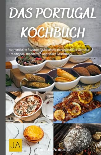 Das Portugal Kochbuch: Authentische Rezepte für köstliche portugiesische Gerichte - Traditionell, mediterran und voller Geschmack Das Portugal Kochbuch: Authentische Rezepte für köstliche portugiesische Gerichte - Traditionell, mediterran und voller Geschmack