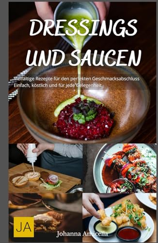 Dressings und Saucen: Vielfältige Rezepte für den perfekten Geschmacksabschluss - Einfach, köstlich und für jede Gelegenheit. Dressings und Saucen: Vielfältige Rezepte für den perfekten Geschmacksabschluss - Einfach, köstlich und für jede Gelegenheit. von Independently published