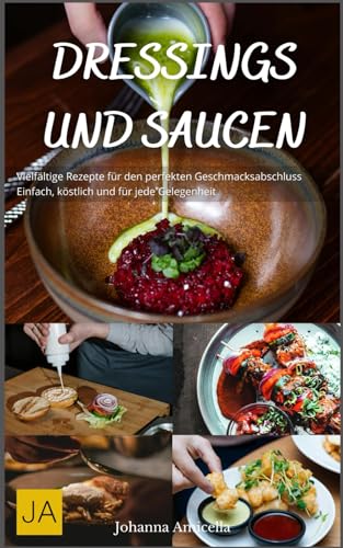 Dressings und Saucen: Vielfältige Rezepte für den perfekten Geschmacksabschluss - Einfach, köstlich und für jede Gelegenheit. Dressings und Saucen: Vielfältige Rezepte für den perfekten Geschmacksabschluss - Einfach, köstlich und für jede Gelegenheit. von Independently published