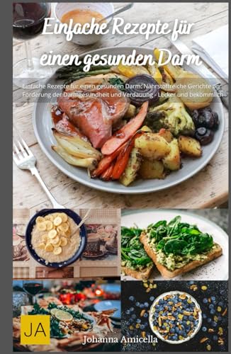 Einfache Rezepte für einen gesunden Darm: Nahrhafte und bekömmliche Gerichte zur Unterstützung der Darmgesundheit - Lecker und gut verdaulich Einfache Rezepte für einen gesunden Darm: Nahrhafte und bekömmliche Gerichte zur Unterstützung der Darmgesundheit - Lecker und gut verdaulich
