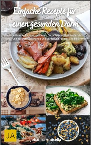 Einfache Rezepte für einen gesunden Darm: Nahrhafte und bekömmliche Gerichte zur Unterstützung der Darmgesundheit - Lecker und gut verdaulich Einfache Rezepte für einen gesunden Darm: Nahrhafte und bekömmliche Gerichte zur Unterstützung der Darmgesundheit - Lecker und gut verdaulich von Independently published