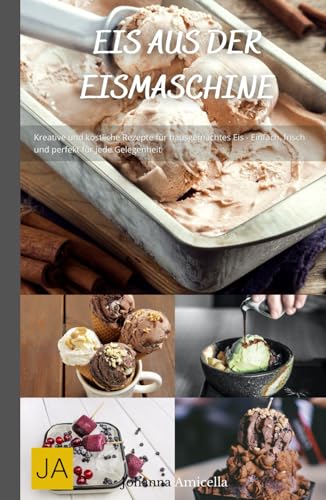 Eis aus der Eismaschine: Kreative und köstliche Rezepte für hausgemachtes Eis - Einfach, frisch und perfekt für jede Gelegenheit Eis aus der Eismaschine: Kreative und köstliche Rezepte für hausgemachtes Eis - Einfach, frisch und perfekt für jede Gelegenheit von Independently published