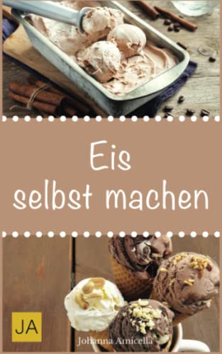 Eis selbst machen: Einfache und leckere Eisrezepte zum Selbermachen für zu Hause von Independently published
