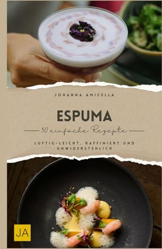 Espuma Kochbuch: Luftig-leicht, raffiniert und unwiderstehlich – Kreative Ideen für besonderen Genuss Espuma Kochbuch: Luftig-leicht, raffiniert und unwiderstehlich – Kreative Ideen für besonderen Genuss von Independently published