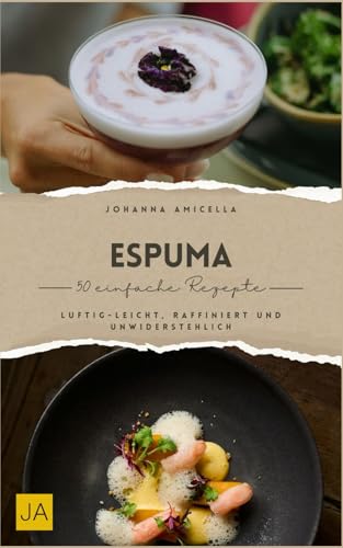 Espuma Kochbuch: Luftig-leicht, raffiniert und unwiderstehlich – Kreative Ideen für besonderen Genuss Espuma Kochbuch: Luftig-leicht, raffiniert und unwiderstehlich – Kreative Ideen für besonderen Genuss von Independently published