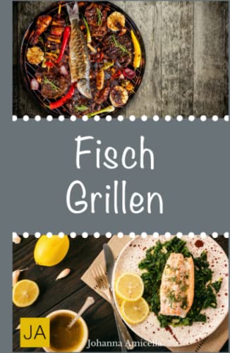 Fisch Grillen: 30 Rezepte für leckere Fisch-Gerichte zum Grillen: Damit die nächste Grill-Party ein Erfolg wird ! von Independently published