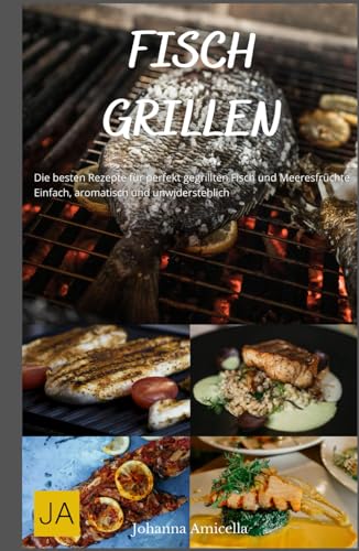 Fisch Grillen: Die besten Rezepte für perfekt gegrillten Fisch und Meeresfrüchte - Einfach, aromatisch und unwiderstehlich Fisch Grillen: Die besten Rezepte für perfekt gegrillten Fisch und Meeresfrüchte - Einfach, aromatisch und unwiderstehlich