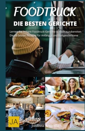 Foodtruck - Streetfood für Zu Hause - Die 60 besten Rezepte: Vom Burger bis zur Burrito: Ein Foodtruck-Kochbuch voller Inspiration