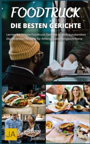 Foodtruck - Streetfood für Zu Hause - Die 60 besten Rezepte: Vom Burger bis zur Burrito: Ein Foodtruck-Kochbuch voller Inspiration