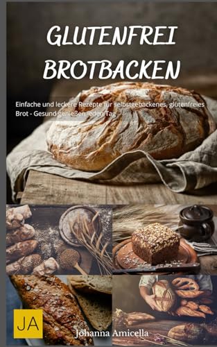 Glutenfrei Brotbacken: Einfache und leckere Rezepte für selbstgebackenes, glutenfreies Brot - Gesund genießen jeden Tag Glutenfrei Brotbacken: Einfache und leckere Rezepte für selbstgebackenes, glutenfreies Brot - Gesund genießen jeden Tag