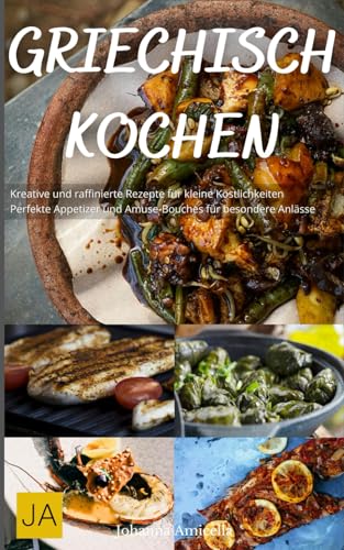 Griechisch Kochen: Authentische Rezepte für mediterrane Spezialitäten - Von Moussaka bis Mezze, einfach und voller Geschmack Griechisch Kochen: Authentische Rezepte für mediterrane Spezialitäten - Von Moussaka bis Mezze, einfach und voller Geschmack