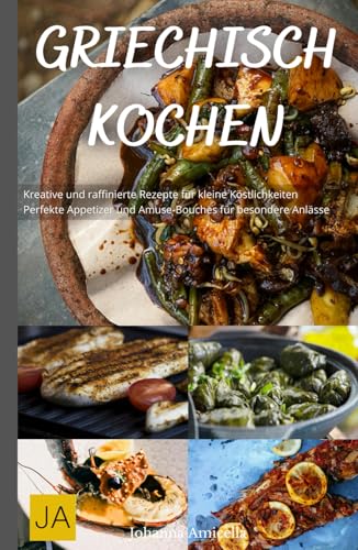 Griechisch Kochen: Authentische Rezepte für mediterrane Spezialitäten - Von Moussaka bis Mezze, einfach und voller Geschmack Griechisch Kochen: Authentische Rezepte für mediterrane Spezialitäten - Von Moussaka bis Mezze, einfach und voller Geschmack von Independently published