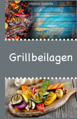 Grillbeilagen: 30 Rezepte für leckere Grill-Beilagen: Damit die nächste Grill-Party ein Hit wird !